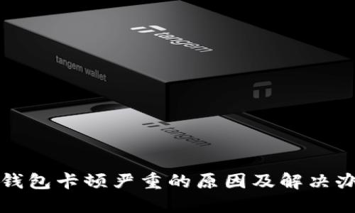 TP钱包卡顿严重的原因及解决办法